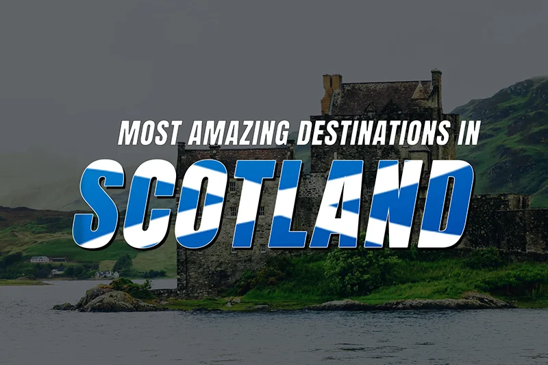 Most Amazing Destinations in Scotland